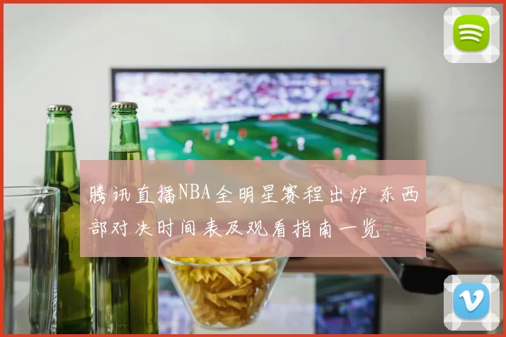 腾讯直播NBA全明星赛程出炉 东西部对决时间表及观看指南一览