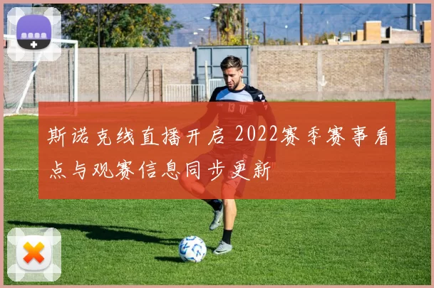 斯诺克线直播开启 2022赛季赛事看点与观赛信息同步更新