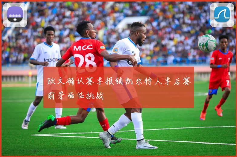 欧文确认赛季报销凯尔特人季后赛前景面临挑战