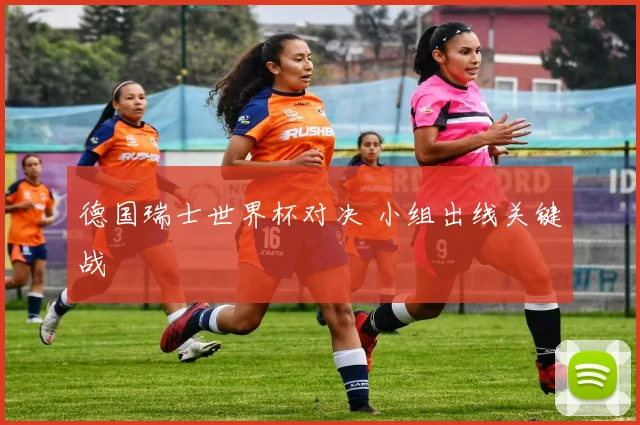 德国瑞士世界杯对决 小组出线关键战